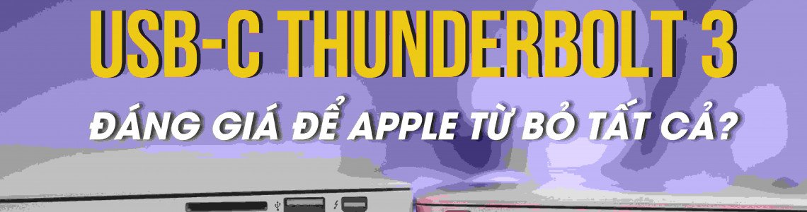 Vì sao Apple khai tử các cổng kết nối truyền thống, quy về một mối: USB-C Thunderbolt 3