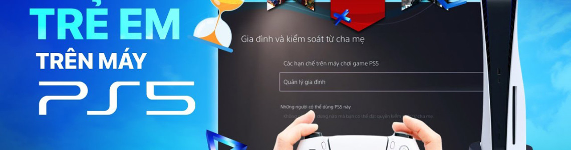 Cách cài đặt quản lý trẻ em trên máy PS5 cơ bản nhất