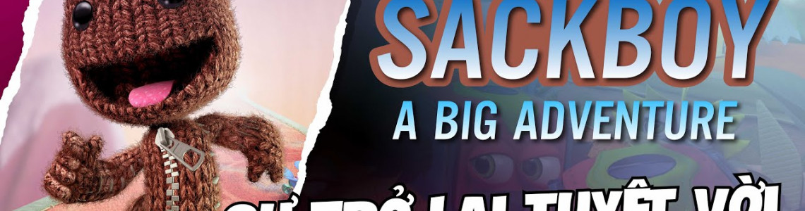 Đánh giá game Sackboy: A Big Adventure. Nguồn năng lượng tích cực cho bạn