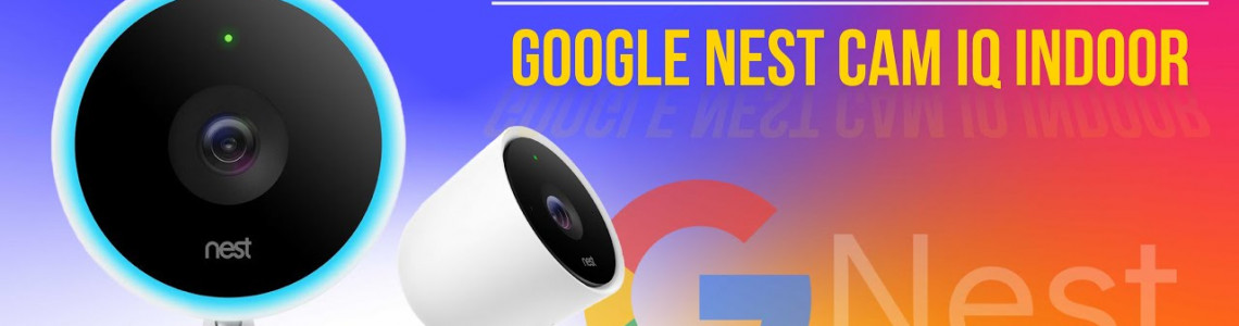 Camera thông minh mà bạn nên có: Google Nest Cam IQ Indoor