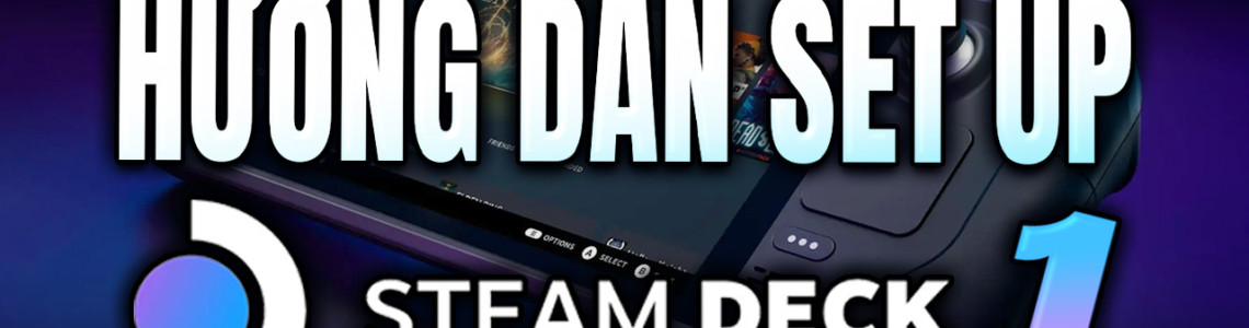 Hướng dẫn cách Setup Steam Deck Phần 1