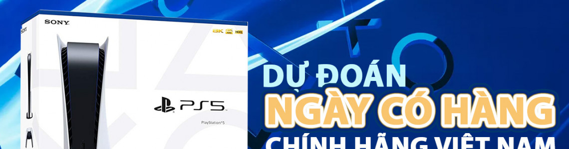 PS5 chính hãng Việt Nam khi nào mở bán? Nên mua bây giờ hay chờ đợi tiếp...