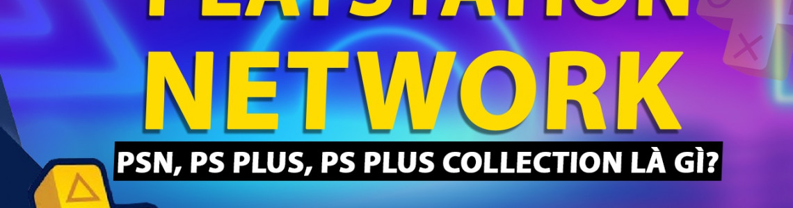 PSN, PS Plus, PS Plus Collection là gì?