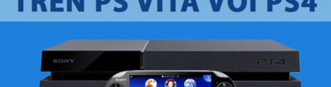 Hướng dẫn cách remote play trên PS Vita với PS4
