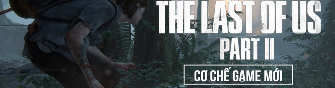 The Last Of Us : Part 2 Cơ Chế Game Mới, Nhiều Thay Đổi