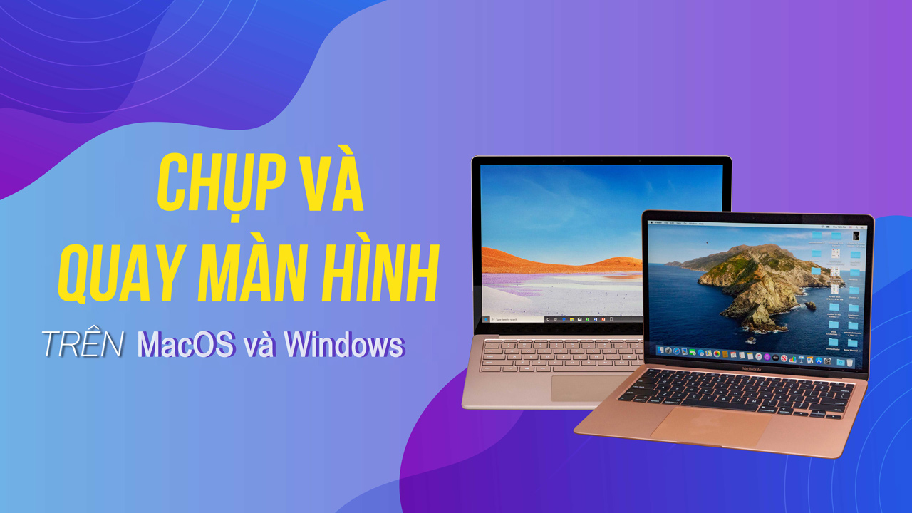 Chụp Và Quay Màn Hình Trên MacOS, Windows Chỉ Với 1 Thao Tác 4 thu thuat chup quay man hinh macbook windows 1