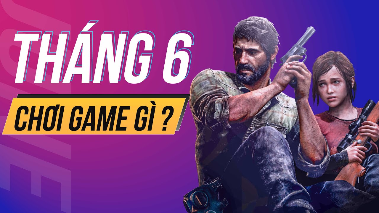 Những tựa game đáng chơi tháng 6 1 thang 6 choi gi