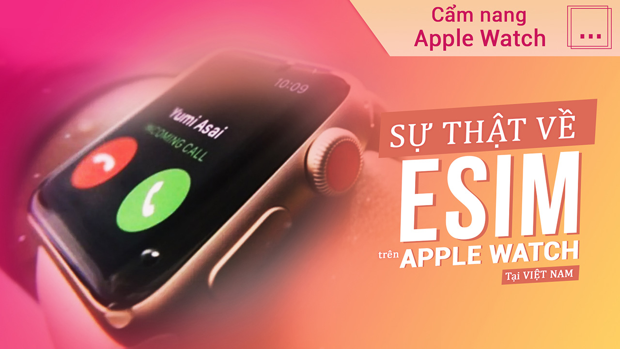Apple Watch Có Mấy Phiên Bản, Vấn Đề Sử Dụng eSIM Tại Việt Nam! - Series Hướng Dẫn Sử Dụng Apple Watch 9 cam nang apple watch tap 3
