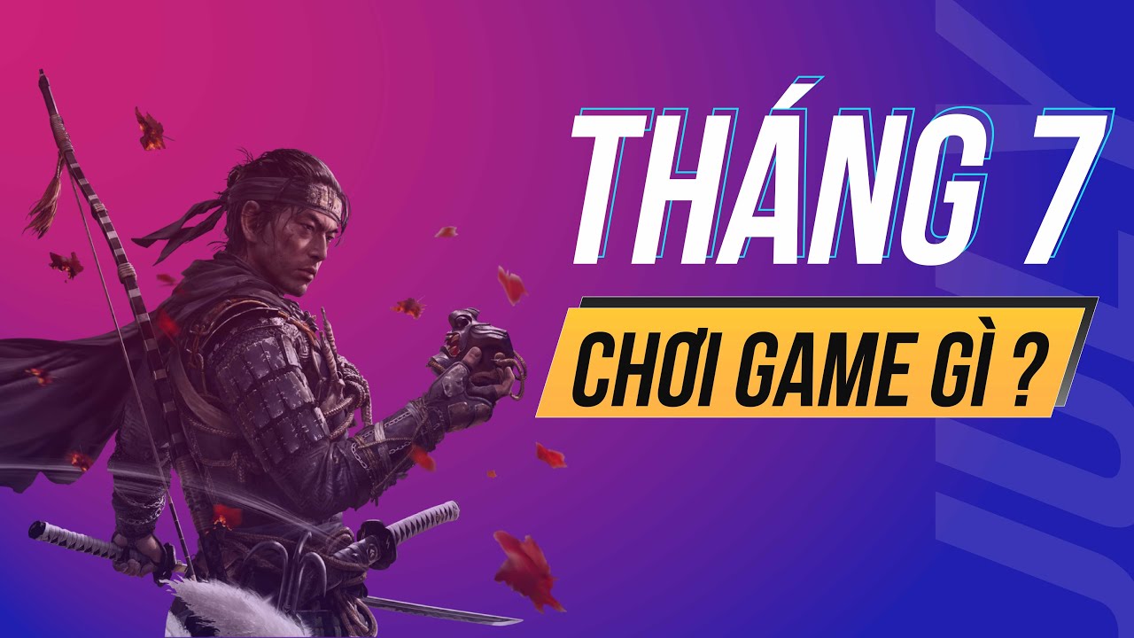 Những tựa game đáng chơi tháng 7 1 thang 7 choi gi