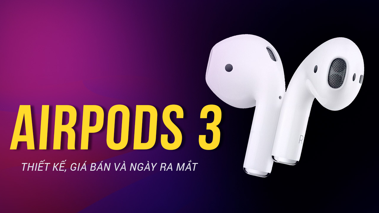 Cận cảnh về thiết kế, tính năng, giá bán và ngày ra mắt dự kiến của AirPods 3 8 can canh ve thiet ke tinh nang gia ban va ngay ra mat du kien cua airpods 3 0