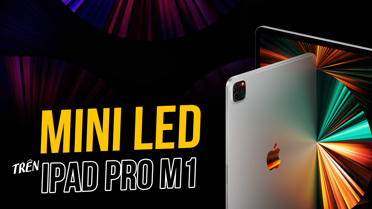 Màn hình iPad Pro M1 12.9 inch mới hiển thị vượt trội hơn tất cả những mẫu TV 4K HDR tốt nhất hiện nay 9 ly do mini led duoc ca tung nhieu nhuoc diem cua mini led 0