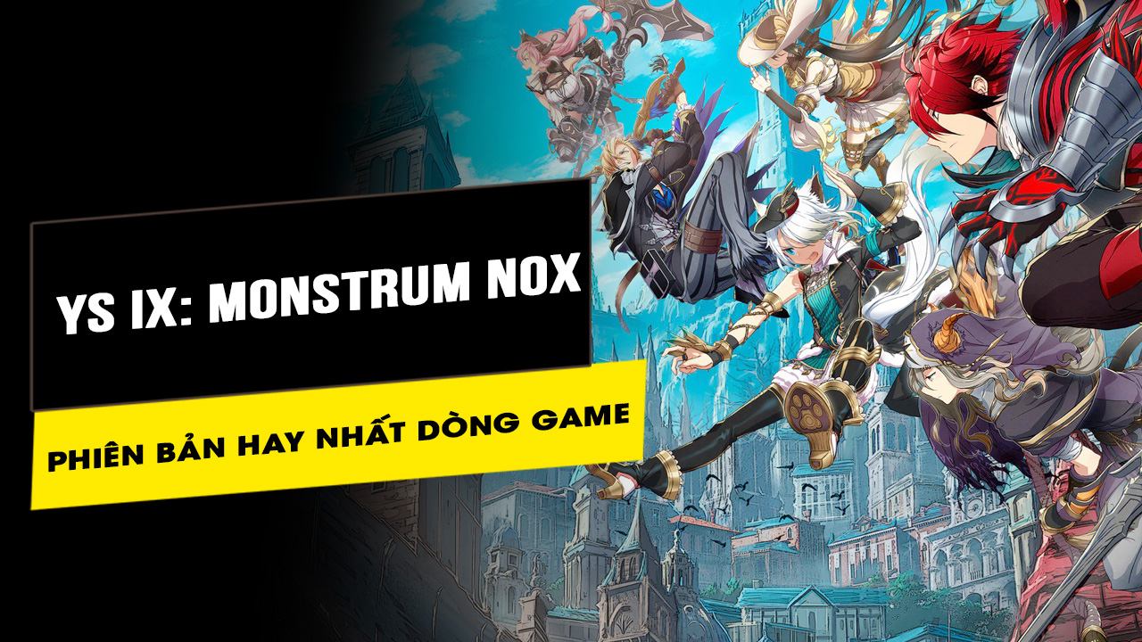 Ys IX Monstrum Nox - Trải nghiệm phiên bản hay nhất của dòng game 6 ys ix trai nghiem phien ban hay nhat dong game 5