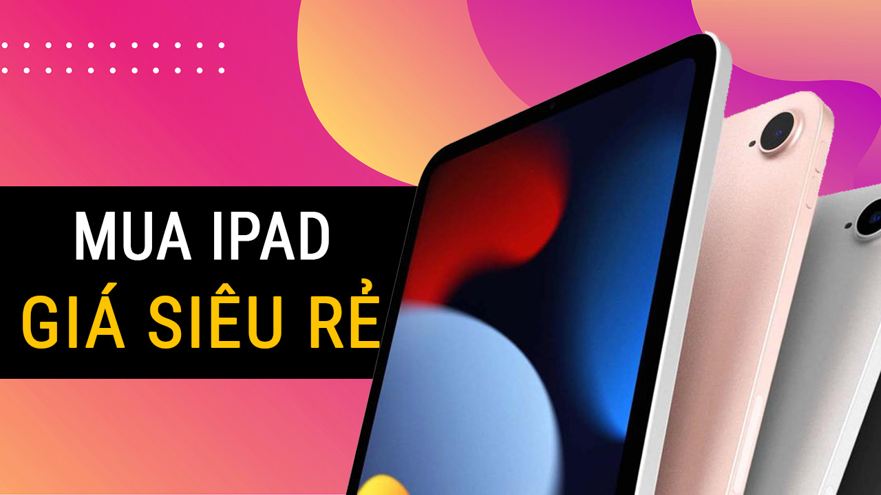 Làm sao để tiết kiệm tối đa chi phí khi mua iPad mới? 6 lam sao de tiet kiem toi da chi phi khi mua ipad moi 0