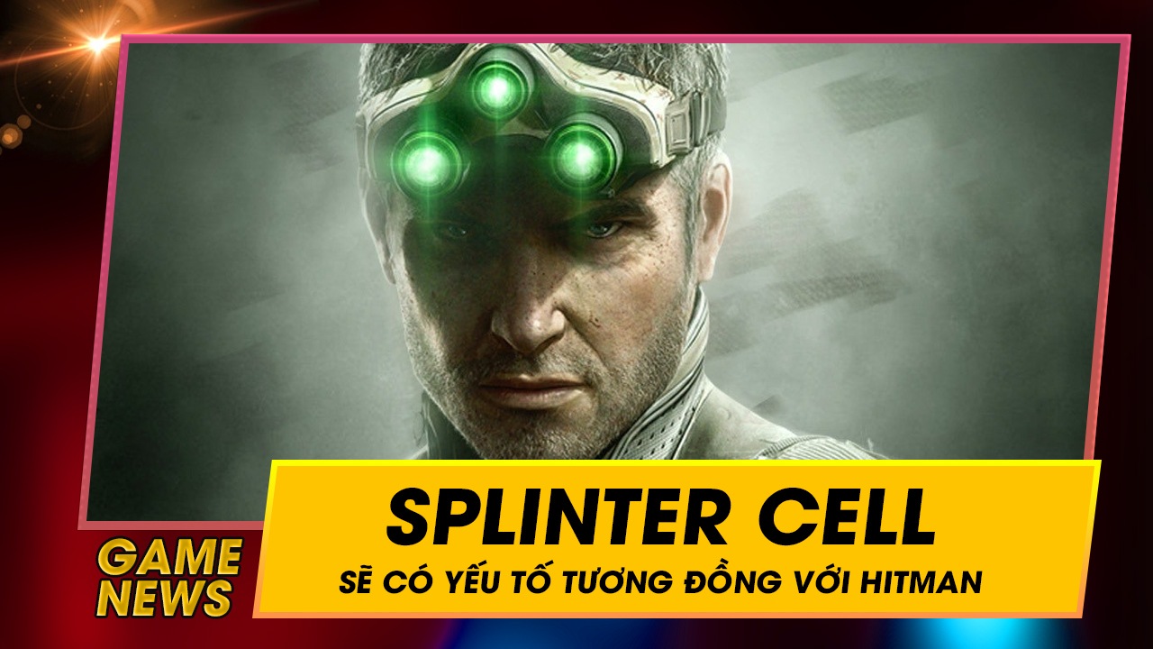 Splinter Cell mới sẽ có những yếu tố giống với tựa game Hitman 5 splinter cell moi se co nhung yeu to giong voi tua game hitman
