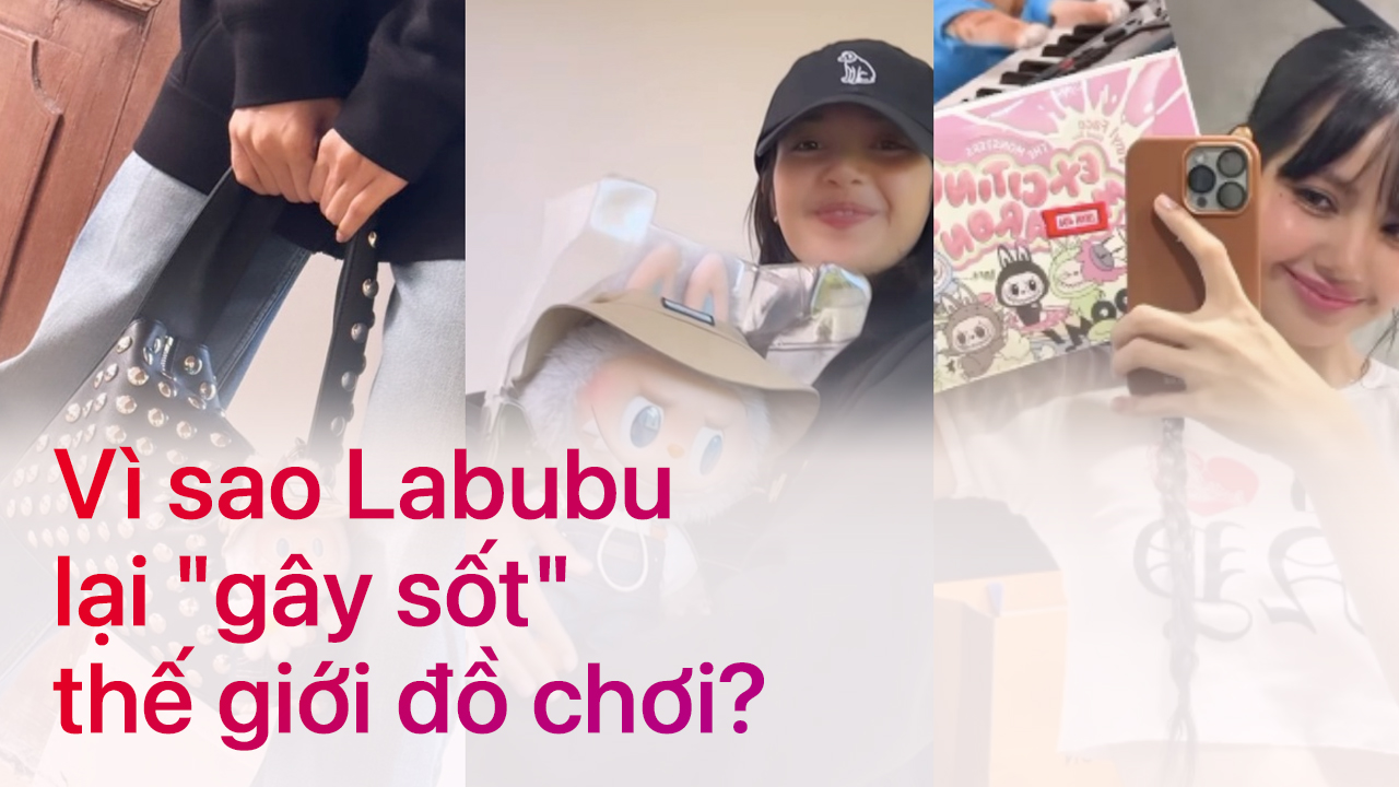 Vì sao Labubu lại "gây sốt" thế giới đồ chơi? 4 vi sao labubu lai gay sot the gioi do choi