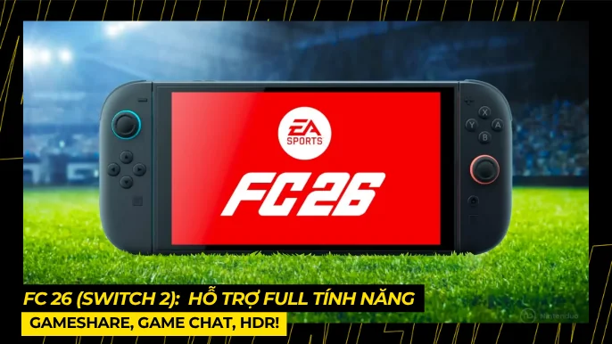 FC 26 (Switch 2): Hỗ Trợ Full Tính Năng GameShare, Game Chat, HDR! 5 THUMB BAI VIET 6 1 4