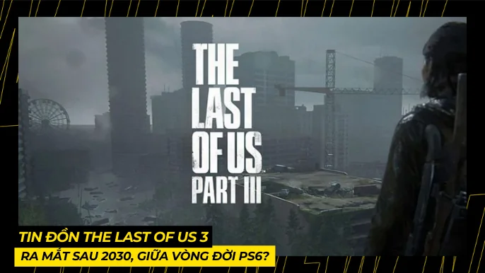 The Last of Us Part 3: Ra Mắt Sau 2030, Giữa Vòng Đời PS6? 4 THUMB BAI VIET 5 5