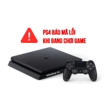 Báo Mã Lỗi Khi Đang Chơi Game PS4 Slim