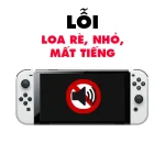 Lỗi Loa Rè, Loa Nhỏ, Loa Mất Tiếng - Switch OLED