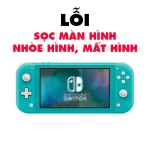 Lỗi Sọc Màn Hình, Nhòe Hình, Mất Hình - Switch Lite